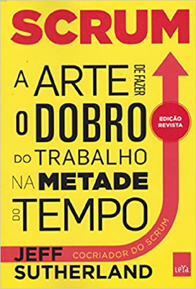 Scrum: A arte de fazer o dobro do trabalho na metade do tempo Scrum: A arte de fazer o dobro do trabalho na metade do tempo